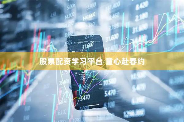 股票配资学习平台 童心赴春约